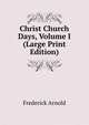 Christ Church Days, Volume I (Large Print Edition), Frederick Arnold 