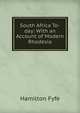 South Africa To-day: With an Account of Modern Rhodesia, Hamilton Fyfe 