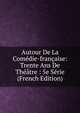 Autour De La Comedie-francaise: Trente Ans De Theatre : 5e Serie (French Edition), 