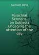 Parochial Sermons, on Subjects Engaging the Attention of the day, Samuel Best 