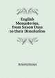 English Monasteries, from Saxon Days to their Dissolution, Heinrich Kretschmayr 
