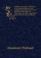 Frederic-le-Grand, sa famille, sa cour, son gouvernement, son academie, ses ecoles, et ses amis, generaux, philosophes et litterateurs: ou, Mes . vingt ans de sejour a Berlin (French Edition), Dieudonne Thiebault 