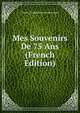 Mes Souvenirs De 75 Ans (French Edition), Charles Joseph Verneilh-Puiraseau 