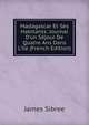 Madagascar Et Ses Habitants: Journal D'un S?jour De Quatre Ans Dans L'?le (French Edition), James Sibree 