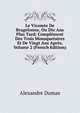Le Vicomte De Bragelonne, Ou Dix Ans Plus Tard: Complement Des Trois Mousquetaires Et De Vingt Ans Apres, Volume 2 (French Edition), Alexandre Dumas 