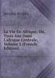 La Vie En Afrique, Ou, Trois Ans Dans L'afrique Centrale, Volume 1 (French Edition), Jerome Becker 