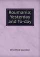 Roumania; Yesterday and To-day, Winifred Gordon 