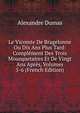 Le Vicomte De Bragelonne Ou Dix Ans Plus Tard: Complement Des Trois Mousquetaires Et De Vingt Ans Apres, Volumes 5-6 (French Edition), Alexandre Dumas 