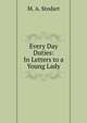 Every Day Duties: In Letters to a Young Lady, M. A. Stodart 