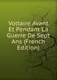 Voltaire Avant Et Pendant La Guerre De Sept Ans (French Edition), 