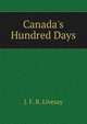 Canada's Hundred Days, J. F. B. Livesay 
