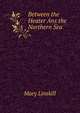 Between the Heater Ans the Northern Sea, Mary Linskill 