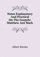 Notes Explanatory And Practical On The Gospels: Matthew Ans Mark, Albert Barnes 