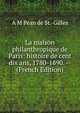 La maison philanthropique de Paris: histoire de cent dix ans, 1780-1890. -- (French Edition), A M Pean de St.-Gilles 