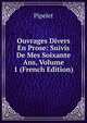Ouvrages Divers En Prose: Suivis De Mes Soixante Ans, Volume 1 (French Edition), Pipelet 