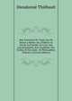 Mes Souvenirs De Vingt Ans De Sejour a Berlin: Ou, Frederic Le Grand, Sa Famille, Sa Cour, Son Gouvernement, Son Academie, Ses Ecoles, Et Ses Amis . Et Philosophes, Volume 2 (French Edition), Dieudonne Thiebault 