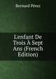 L'enfant De Trois ? Sept Ans (French Edition), Bernard Perez 