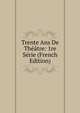Trente Ans De Theatre: 1re Serie (French Edition), 