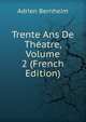 Trente Ans De Theatre, Volume 2 (French Edition), Adrien Bernheim 
