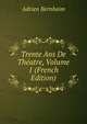 Trente Ans De Theatre, Volume 1 (French Edition), Adrien Bernheim 