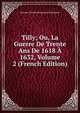 Tilly; Ou, La Guerre De Trente Ans De 1618 A 1632, Volume 2 (French Edition), Antoine Charles Hennequin Villermont 