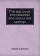 The jest book: the choicest anecdotes ans sayings, Mark Lemon 