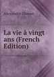 La vie a vingt ans (French Edition), Alexandre Dumas 