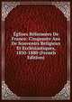 Eglises Reformees De France: Cinquante Ans De Souvenirs Religieux Et Ecclesiastiques, 1830-1880 (French Edition), 
