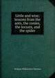 Little and wise; lessons from the ants, the conies, the locusts, and the spider, William Wilberforce Newton 