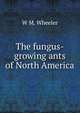 The fungus-growing ants of North America., W M. Wheeler 
