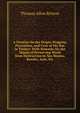 A Treatise On the Origin, Progress, Prevention, and Cure of Dry Rot in Timber: With Remarks On the Means of Preserving Wood from Destruction by Sea Worms, Beetles, Ants, Etc, Thomas Allen Britton 