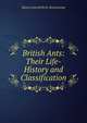 British Ants: Their Life-History and Classification, Horace John Kelly St. Donisthorpe 
