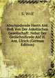 Abschiedsrede Herrn Ant. He? Von Der Asketischen Gesellschaft: Nebst Der Gedachni?rede Auf H. Ant. Ulrich (German Edition), S. Wolf 