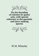 On the founding of colonies by queen ants, with special reference to the parasitic and slave-making species., W M. Wheeler 
