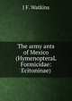 The army ants of Mexico (HymenopteraL Formicidae: Ecitoninae)., J F. Watkins 