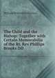 The Child and the Bishop: Together with Certain Memorabilia of the Rt. Rev Phillips Brooks DD, William Wilberforc Newton 