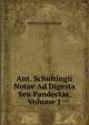 Ant. Schultingii Notae Ad Digesta Seu Pandectas, Volume 1, Antonius Schultingh 