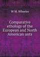 Comparative ethology of the European and North American ants., W M. Wheeler 