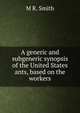 A generic and subgeneric synopsis of the United States ants, based on the workers., M R. Smith 