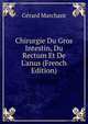 Chirurgie Du Gros Intestin, Du Rectum Et De L'anus (French Edition), Gerard Marchant 