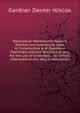 Mechanical Movements: Powers, Devices and Appliances Used in Constructive and Operative Machinery and the Mechanical Arts for the Use of Inventors, . All Others Interested in Any Way in Mechanics, Gardner Dexter Hiscox 