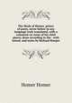 The Iliads of Homer, prince of poets, never before in any language truly translated, with a comment on some of his chief places, done according to the . with introd. and notes by Richard Hooper, Homer Homer 