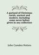 A garland of Christmas carols, ancient and modern. Including some never before given in any collection, John Camden Hotten 