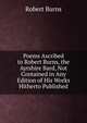 Poems Ascribed to Robert Burns, the Ayrshire Bard, Not Contained in Any Edition of His Works Hitherto Published, Robert Burns 