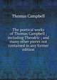 The poetical works of Thomas Campbell ; including Theodric ; and many other pieces not contained in any former edition, Thomas Campbell 