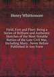 Field, Fort and Fleet: Being a Series of Brilliant and Authentic Sketches of the Most Notable Battles of the Late Civil War,Including Many . Never Before Published in Any Form., Henry Whittemore 