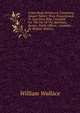 A New Book Of Interest, Containing Aliquot Tables: Truly Proportioned To Any Given Rate, Compiled For The Use Of The Merchant, Banker, Public Offices, . Accounts. . By William Wallace, ., William Wallace 