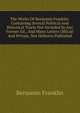 The Works Of Benjamin Franklin: Containing Several Political And Historical Tracts Not Included In Any Former Ed., And Many Letters Official And Private, Not Hitherto Published, Benjamin Franklin 