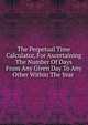 The Perpetual Time Calculator, For Ascertaining The Number Of Days From Any Given Day To Any Other Within The Year ., 