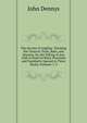 The Secrets of Angling: Teaching the Choicest Tools, Baits, and Seasons, for the Taking of Any Fish in Pond Or River, Practised and Familiarly Opened in Three Books, Volumes 1-2, John Dennys 